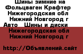 Шины зимние на Фольцваген Крафтер - Нижегородская обл., Нижний Новгород г. Авто » Шины и диски   . Нижегородская обл.,Нижний Новгород г.